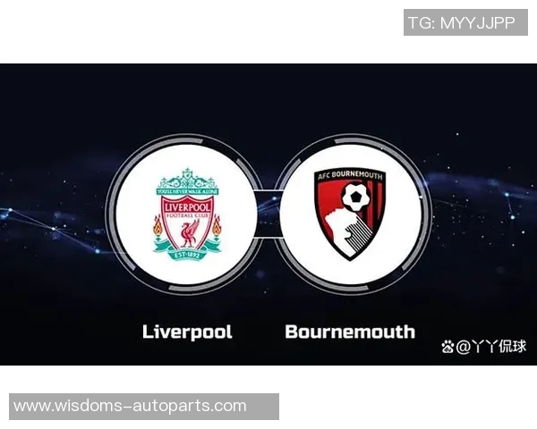 伯恩茅斯迎战利物浦前瞻分析双方阵容及战术布局展望 伯恩茅斯迎战利物浦前瞻分析双方阵容及战术布局展望